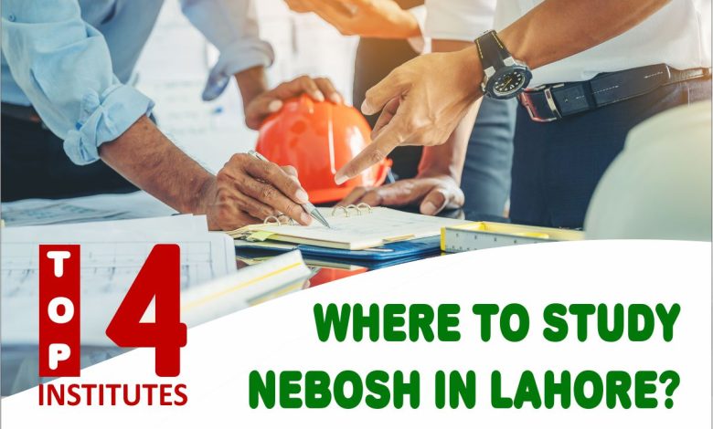 Where to Study NEBOSH in Lahore – Top 4 Institutes