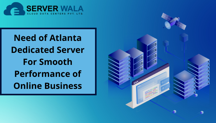 Need of Atlanta Dedicated Server For Smooth Performance of Online Business