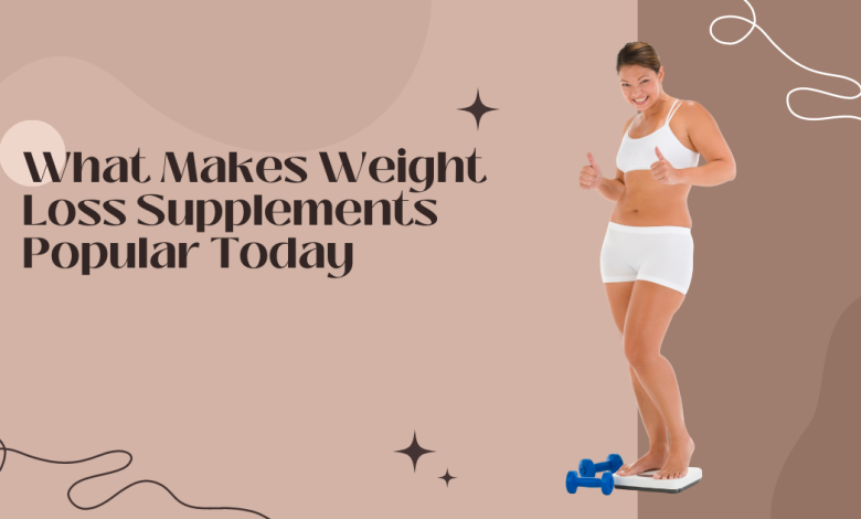 What Makes Weight Loss Supplements Popular Today